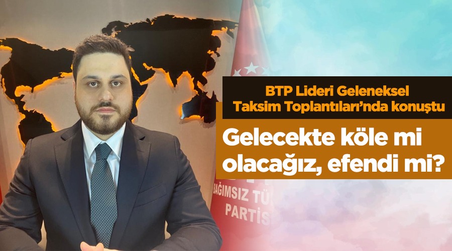 BTP Lideri Hüseyin Baş Geleneksel Taksim Toplantıları’nda konuştu Türkiye’nin kültür