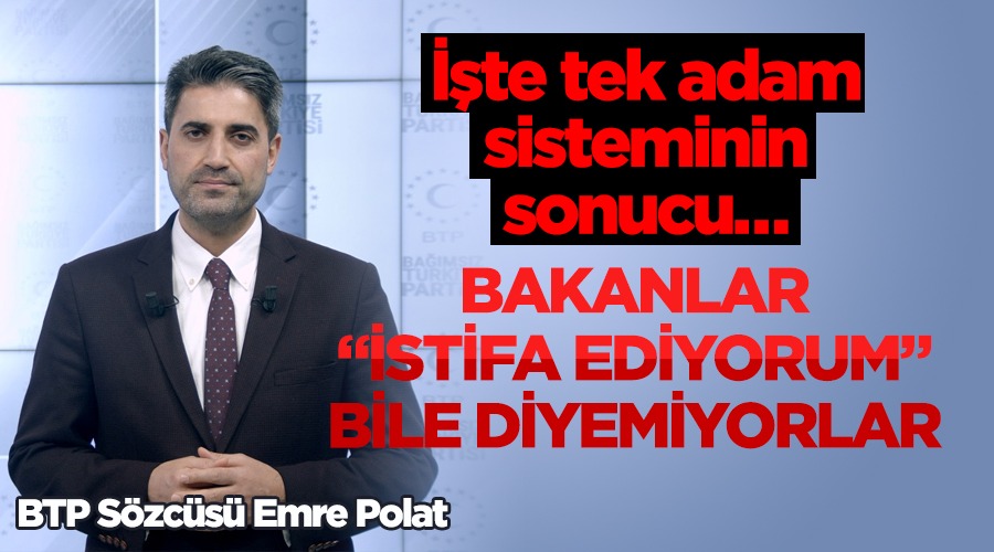 BTP Sözcüsü Emre Polat; Demokrasimize, devlet sistemimize verilen zararları önümüzdeki