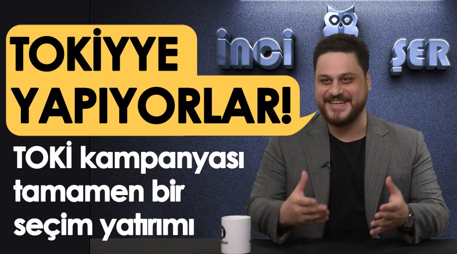 Toki’yye yapıyorlar. Hikaye, yapamazlar, yapmayacaklar. TOKİ kampanyası tamamen bir seçim