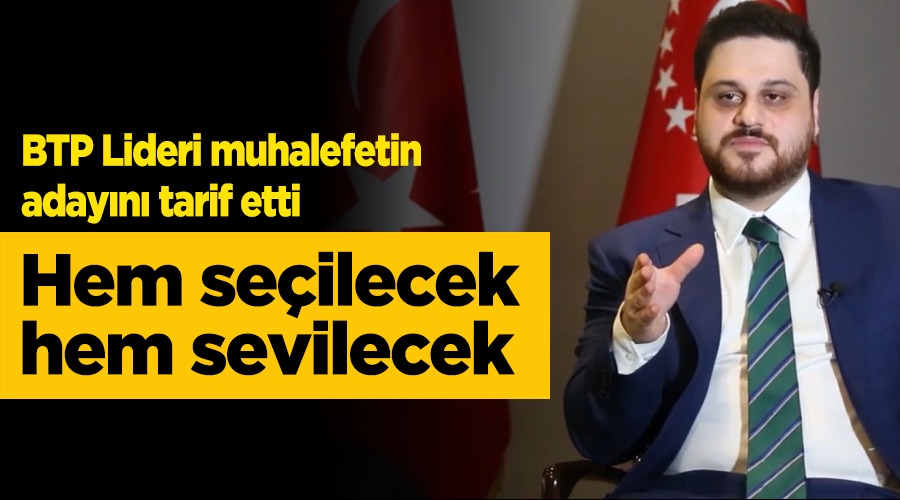 BTP Genel Başkanı Hüseyin Baş: Herkes kazanacak olan adayı konuşuyor,
