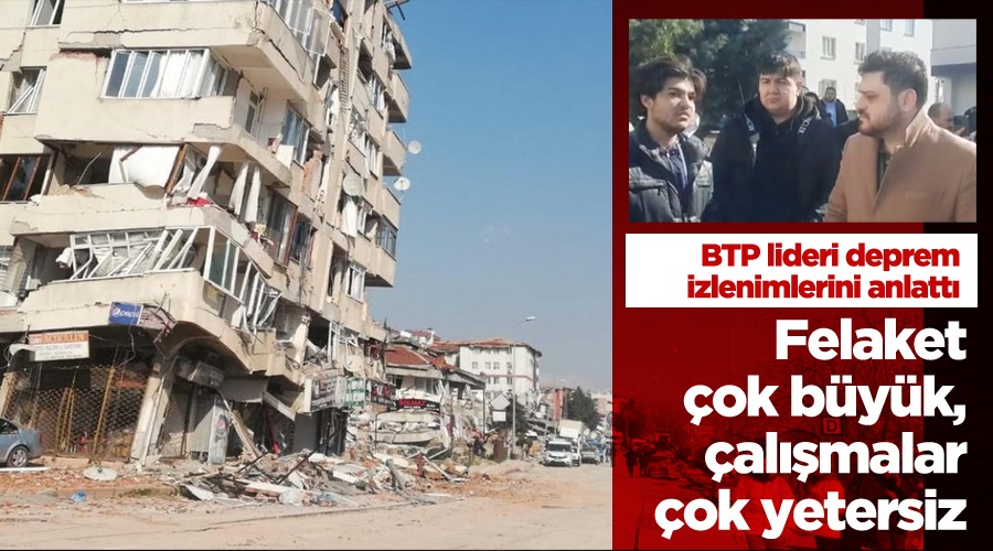 BTP lideri Hüseyin Baş deprem bölgesindeki izlenimlerini anlattı Bağımsız Türkiye
