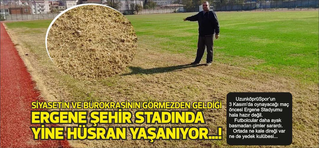 ERGENE ŞEHİR STADINDA YİNE HÜSRAN YAŞANIYOR…! UzunköprüSpor’un 3 Kasım’da oynayacağı