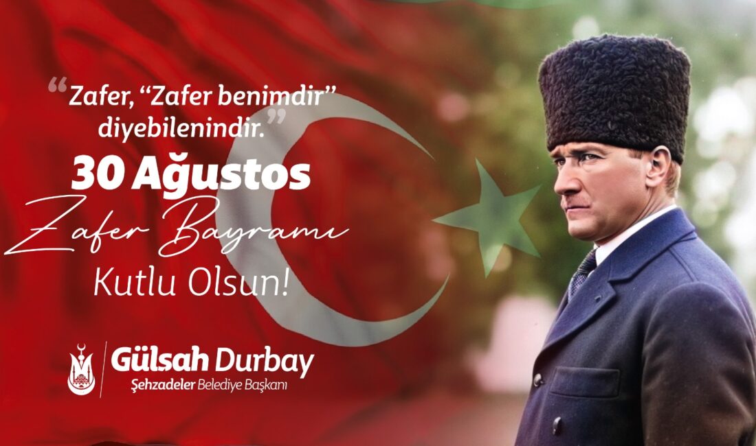 Şehzadeler Belediye Başkanı Gülşah Durbay yayımladığı mesaj ile 30 Ağustos
